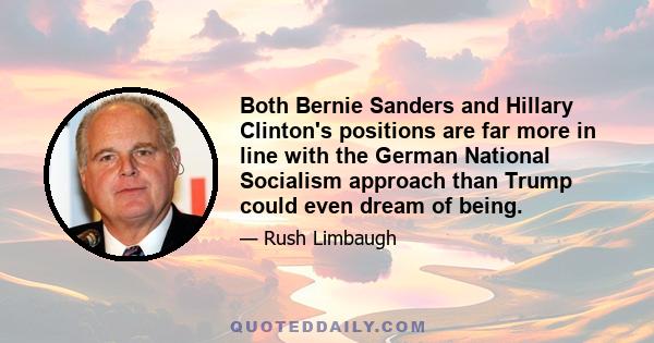 Both Bernie Sanders and Hillary Clinton's positions are far more in line with the German National Socialism approach than Trump could even dream of being.