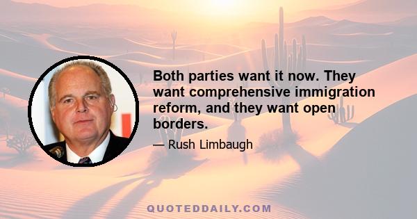 Both parties want it now. They want comprehensive immigration reform, and they want open borders.