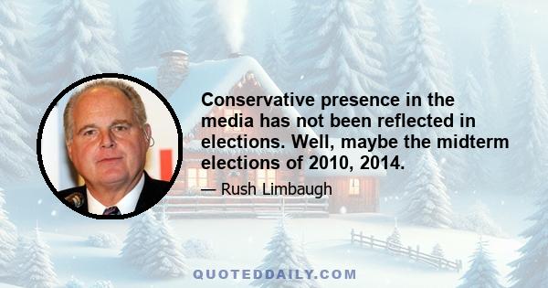 Conservative presence in the media has not been reflected in elections. Well, maybe the midterm elections of 2010, 2014.