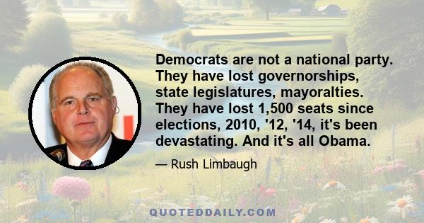 Democrats are not a national party. They have lost governorships, state legislatures, mayoralties. They have lost 1,500 seats since elections, 2010, '12, '14, it's been devastating. And it's all Obama.