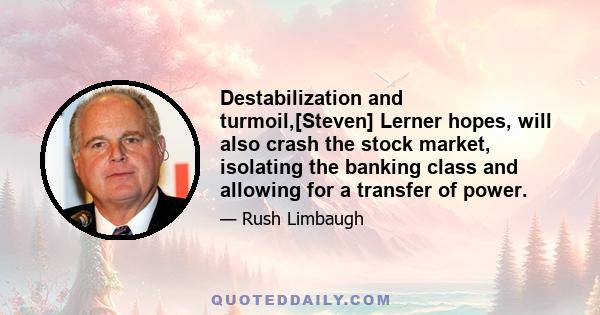 Destabilization and turmoil,[Steven] Lerner hopes, will also crash the stock market, isolating the banking class and allowing for a transfer of power.