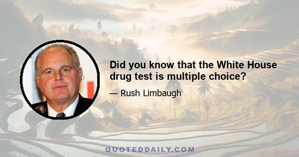 Did you know that the White House drug test is multiple choice?