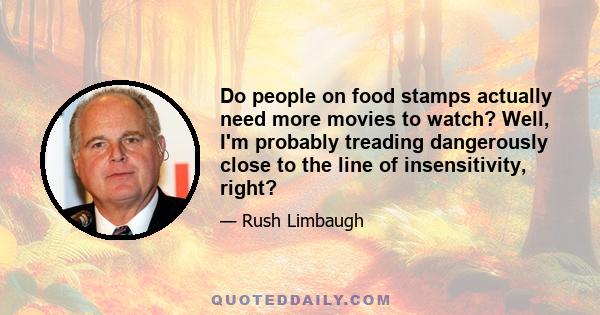 Do people on food stamps actually need more movies to watch? Well, I'm probably treading dangerously close to the line of insensitivity, right?