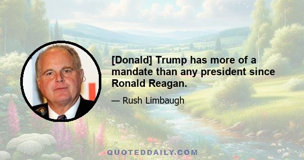 [Donald] Trump has more of a mandate than any president since Ronald Reagan.