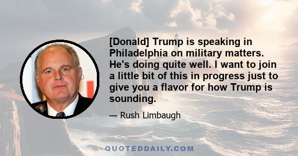 [Donald] Trump is speaking in Philadelphia on military matters. He's doing quite well. I want to join a little bit of this in progress just to give you a flavor for how Trump is sounding.