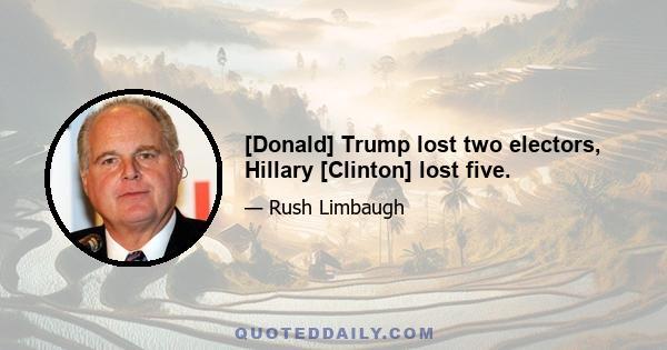 [Donald] Trump lost two electors, Hillary [Clinton] lost five.