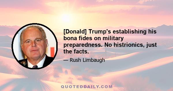 [Donald] Trump's establishing his bona fides on military preparedness. No histrionics, just the facts.