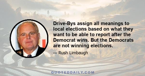 Drive-Bys assign all meanings to local elections based on what they want to be able to report after the Democrat wins. But the Democrats are not winning elections.