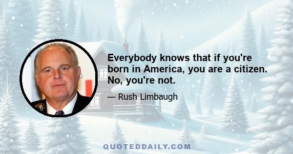 Everybody knows that if you're born in America, you are a citizen. No, you're not.