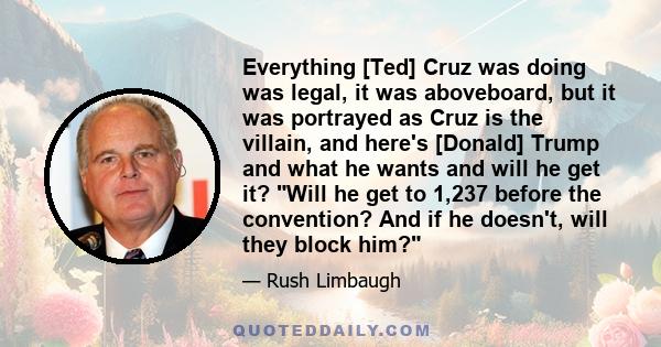 Everything [Ted] Cruz was doing was legal, it was aboveboard, but it was portrayed as Cruz is the villain, and here's [Donald] Trump and what he wants and will he get it? Will he get to 1,237 before the convention? And