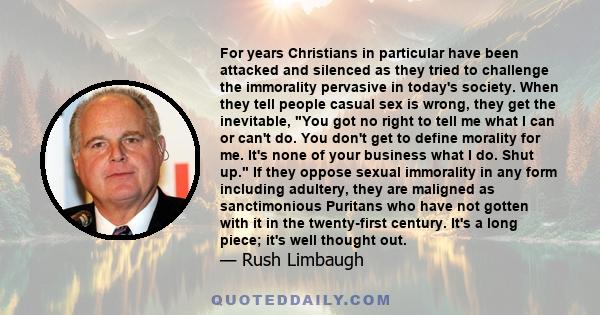 For years Christians in particular have been attacked and silenced as they tried to challenge the immorality pervasive in today's society. When they tell people casual sex is wrong, they get the inevitable, You got no