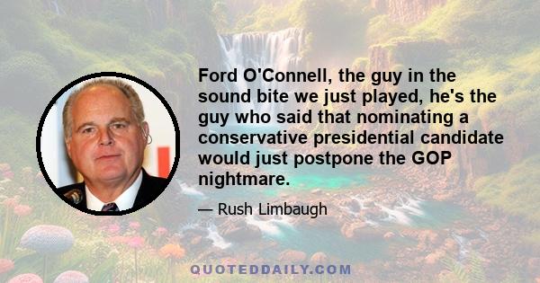 Ford O'Connell, the guy in the sound bite we just played, he's the guy who said that nominating a conservative presidential candidate would just postpone the GOP nightmare.