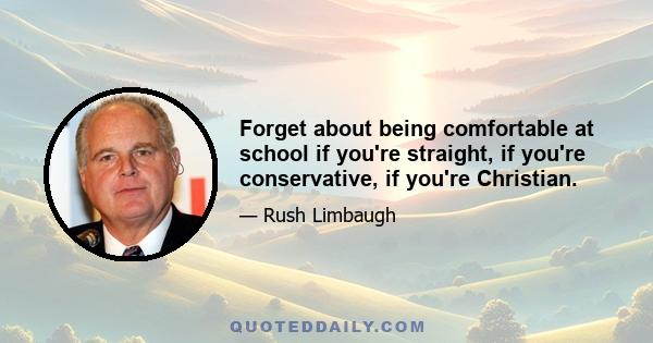 Forget about being comfortable at school if you're straight, if you're conservative, if you're Christian.