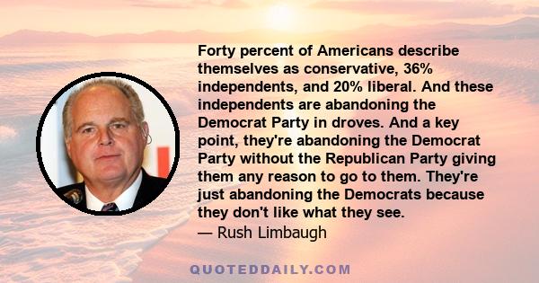 Forty percent of Americans describe themselves as conservative, 36% independents, and 20% liberal. And these independents are abandoning the Democrat Party in droves. And a key point, they're abandoning the Democrat