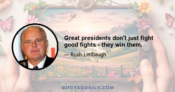 Great presidents don't just fight good fights - they win them.