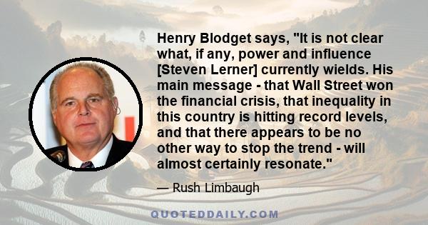 Henry Blodget says, It is not clear what, if any, power and influence [Steven Lerner] currently wields. His main message - that Wall Street won the financial crisis, that inequality in this country is hitting record