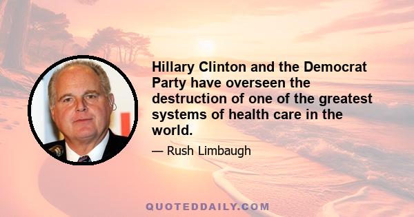 Hillary Clinton and the Democrat Party have overseen the destruction of one of the greatest systems of health care in the world.