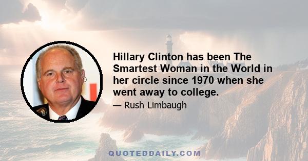 Hillary Clinton has been The Smartest Woman in the World in her circle since 1970 when she went away to college.