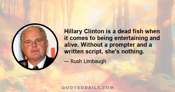 Hillary Clinton is a dead fish when it comes to being entertaining and alive. Without a prompter and a written script, she's nothing.