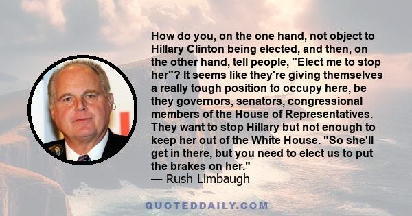 How do you, on the one hand, not object to Hillary Clinton being elected, and then, on the other hand, tell people, Elect me to stop her? It seems like they're giving themselves a really tough position to occupy here,