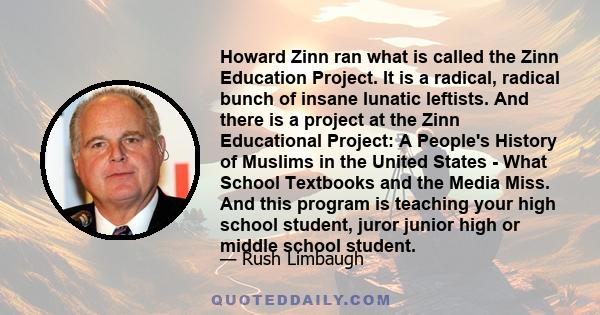 Howard Zinn ran what is called the Zinn Education Project. It is a radical, radical bunch of insane lunatic leftists. And there is a project at the Zinn Educational Project: A People's History of Muslims in the United