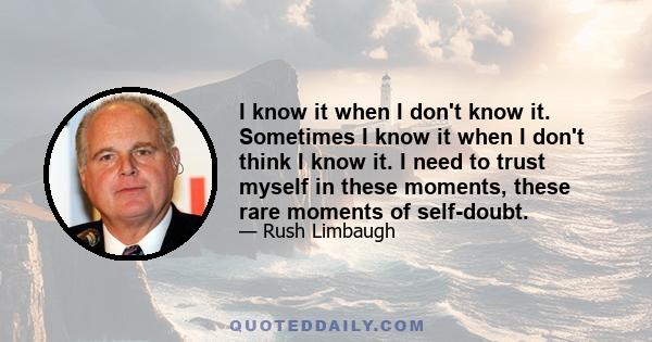 I know it when I don't know it. Sometimes I know it when I don't think I know it. I need to trust myself in these moments, these rare moments of self-doubt.