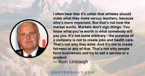 I often hear that it's unfair that athletes should make what they make versus teachers, because who's more important. But that's not how the market works. Markets don't sign things. You know what you're worth is what