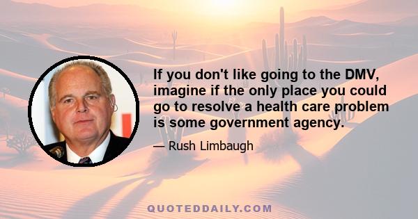 If you don't like going to the DMV, imagine if the only place you could go to resolve a health care problem is some government agency.