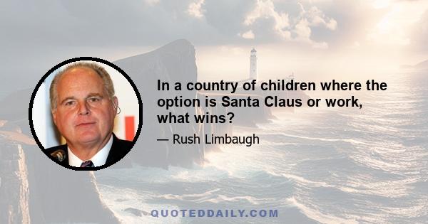 In a country of children where the option is Santa Claus or work, what wins?