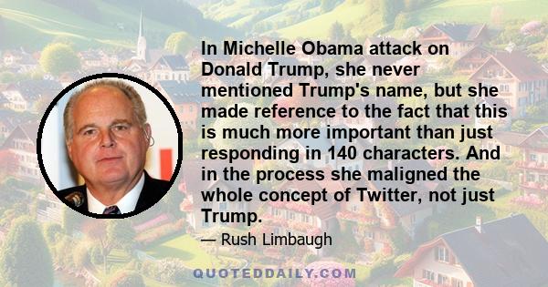 In Michelle Obama attack on Donald Trump, she never mentioned Trump's name, but she made reference to the fact that this is much more important than just responding in 140 characters. And in the process she maligned the 