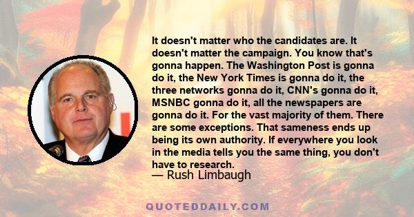 It doesn't matter who the candidates are. It doesn't matter the campaign. You know that's gonna happen. The Washington Post is gonna do it, the New York Times is gonna do it, the three networks gonna do it, CNN's gonna