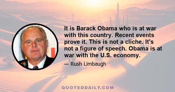 It is Barack Obama who is at war with this country. Recent events prove it. This is not a cliche. It's not a figure of speech. Obama is at war with the U.S. economy.