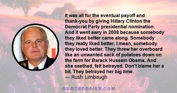 It was all for the eventual payoff and thank-you by giving Hillary Clinton the Democrat Party presidential nomination. And it went awry in 2008 because somebody they liked better came along. Somebody they really liked