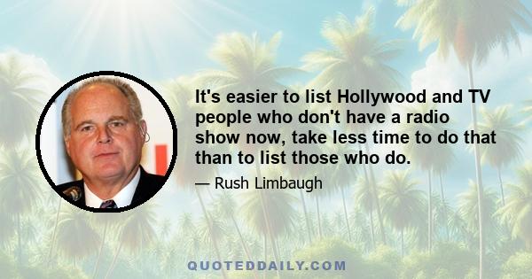 It's easier to list Hollywood and TV people who don't have a radio show now, take less time to do that than to list those who do.