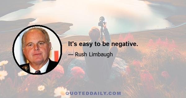 It's easy to be negative.