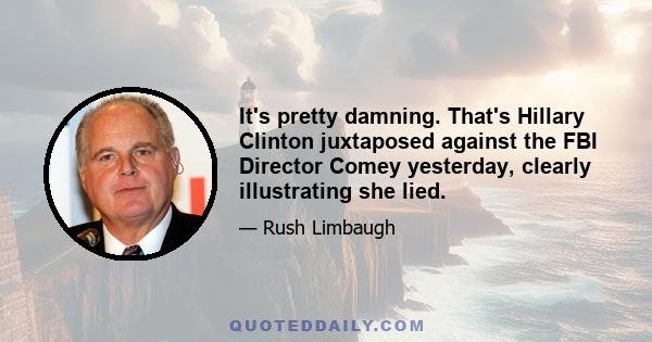 It's pretty damning. That's Hillary Clinton juxtaposed against the FBI Director Comey yesterday, clearly illustrating she lied.