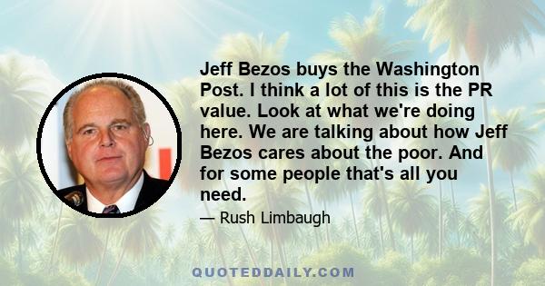 Jeff Bezos buys the Washington Post. I think a lot of this is the PR value. Look at what we're doing here. We are talking about how Jeff Bezos cares about the poor. And for some people that's all you need.