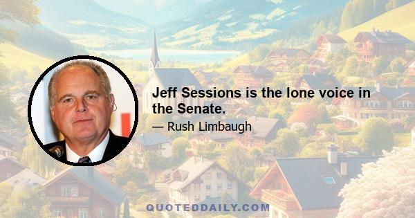 Jeff Sessions is the lone voice in the Senate.