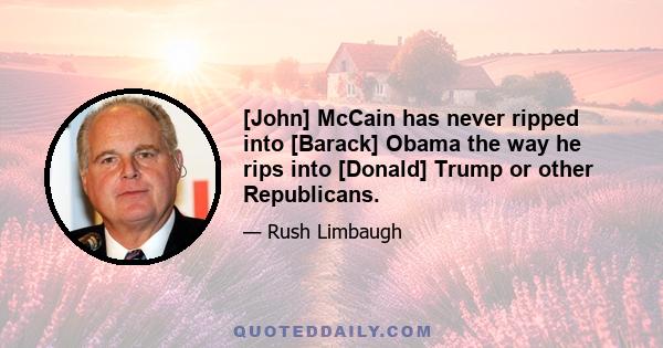 [John] McCain has never ripped into [Barack] Obama the way he rips into [Donald] Trump or other Republicans.