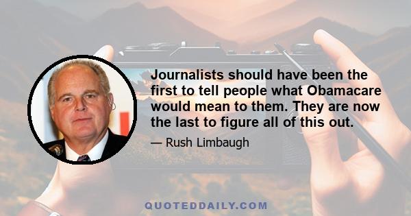 Journalists should have been the first to tell people what Obamacare would mean to them. They are now the last to figure all of this out.