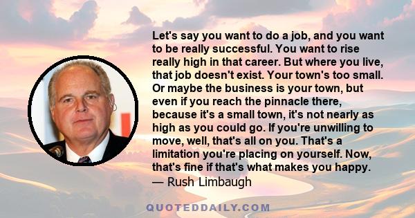 Let's say you want to do a job, and you want to be really successful. You want to rise really high in that career. But where you live, that job doesn't exist. Your town's too small. Or maybe the business is your town,