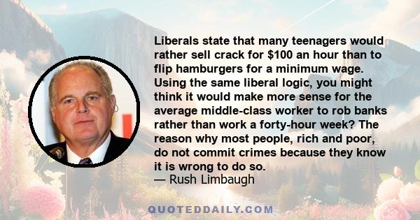 Liberals state that many teenagers would rather sell crack for $100 an hour than to flip hamburgers for a minimum wage. Using the same liberal logic, you might think it would make more sense for the average middle-class 