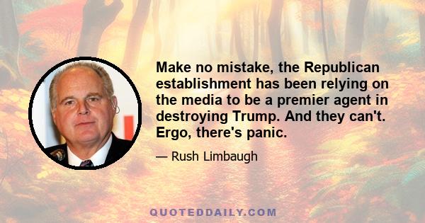 Make no mistake, the Republican establishment has been relying on the media to be a premier agent in destroying Trump. And they can't. Ergo, there's panic.