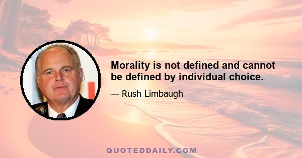 Morality is not defined and cannot be defined by individual choice.