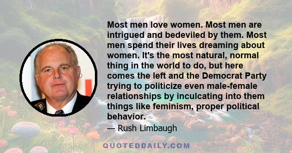 Most men love women. Most men are intrigued and bedeviled by them. Most men spend their lives dreaming about women. It's the most natural, normal thing in the world to do, but here comes the left and the Democrat Party