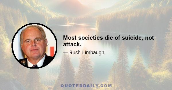 Most societies die of suicide, not attack.