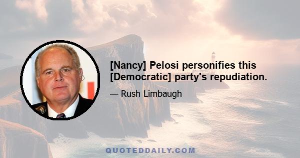 [Nancy] Pelosi personifies this [Democratic] party's repudiation.