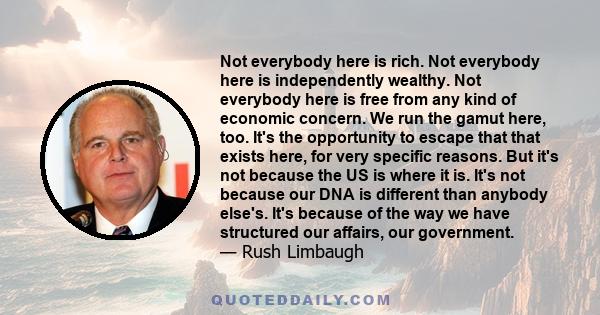 Not everybody here is rich. Not everybody here is independently wealthy. Not everybody here is free from any kind of economic concern. We run the gamut here, too. It's the opportunity to escape that that exists here,