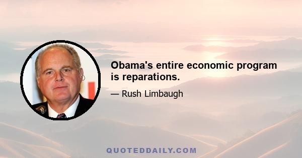 Obama's entire economic program is reparations.