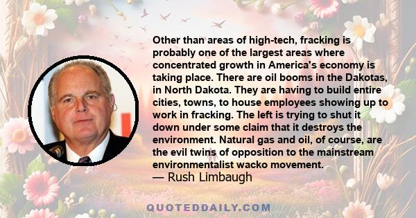 Other than areas of high-tech, fracking is probably one of the largest areas where concentrated growth in America's economy is taking place. There are oil booms in the Dakotas, in North Dakota. They are having to build